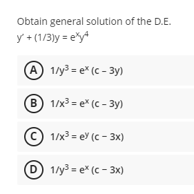 Obtain general solution of the D.E.
y' + (1/3)y = ey
A 1/y3 = e* (c – 3y)
В) 1/х3 е* (с - Зу)
© 1/x3 = ey (c - 3x)
D 1/y3 = e* (c – 3x)
