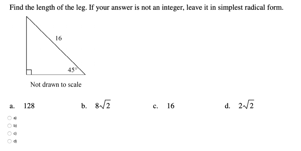 Find the length of the leg. If your answer is not an integer, leave it in simplest radical form.
16
45°
Not drawn to scale
2/2
b. 8/2
128
16
d.
c.
a.
O a)
O b)
c)
d)
