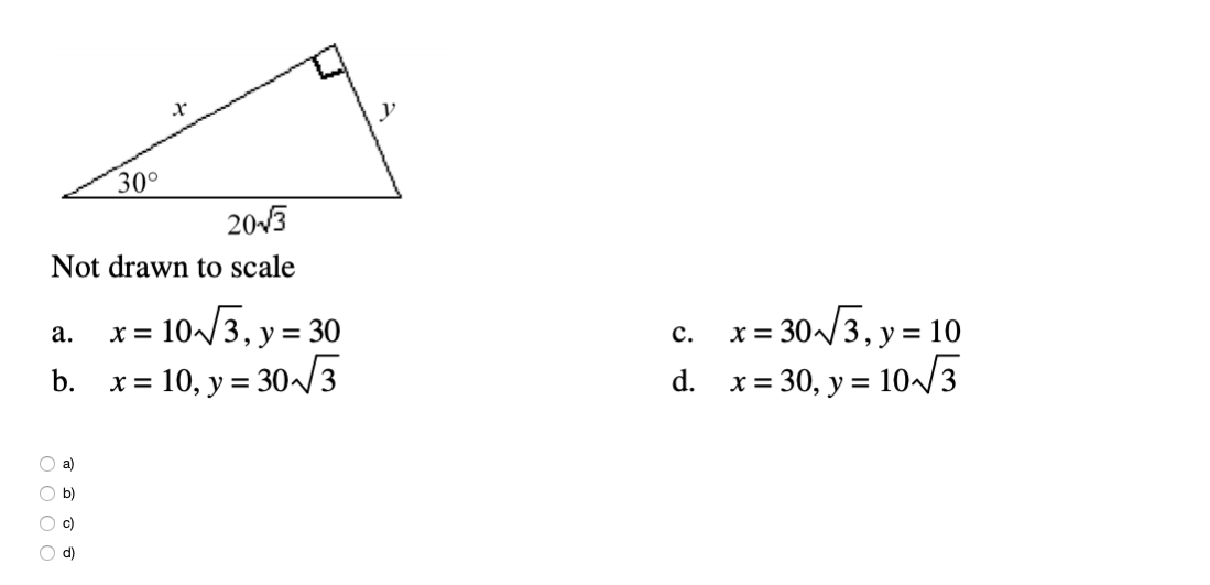 х
30°
2013
Not drawn to scale
10~/3, y = 30
y = 30^/3
x = 30-/3, y = 10
x= 30, y = 10~/3
c.
a.
b.
х%3D 10, у %3D
d.
a)
b)
c)
O d)
