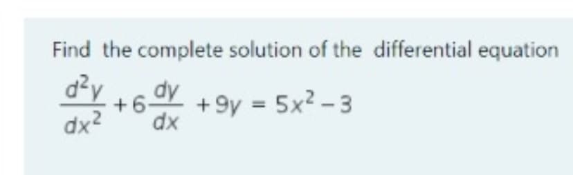 Find the complete solution of the differential equation
d²y +6dy
+6
+ 9y = 5x2 - 3
dx2
dx

