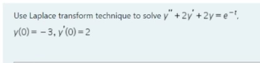 Use Laplace transform technique to solve y" +2y +2y= e-,
v(0) = - 3, y'(0) = 2
