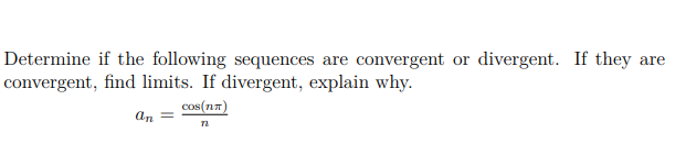 Determine if the following sequences are convergent or divergent. If they are
convergent, find limits. If divergent, explain why.
cos(n7)
an
