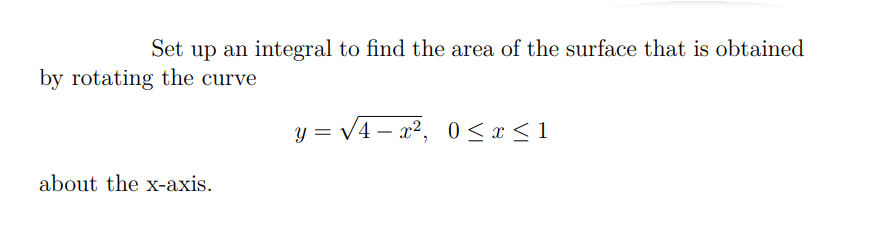 Set up an integral to find the area of the surface that is obtained
by rotating the curve
y = V4 – a², 0 < x < 1
about the x-axis.
