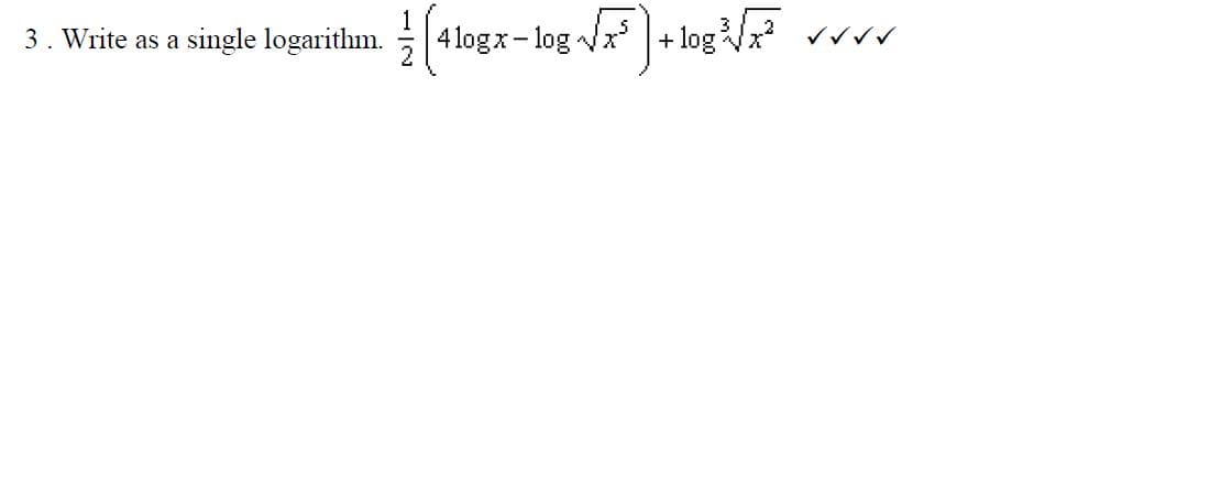 3. Write as a
|4 logx- log Vx + logx
single logarithm.
^^^^
