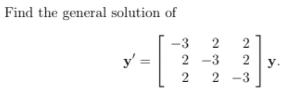 Find the general solution of
-3
y' =
2 -3
2
у.
2 -3
%3D
2
||
