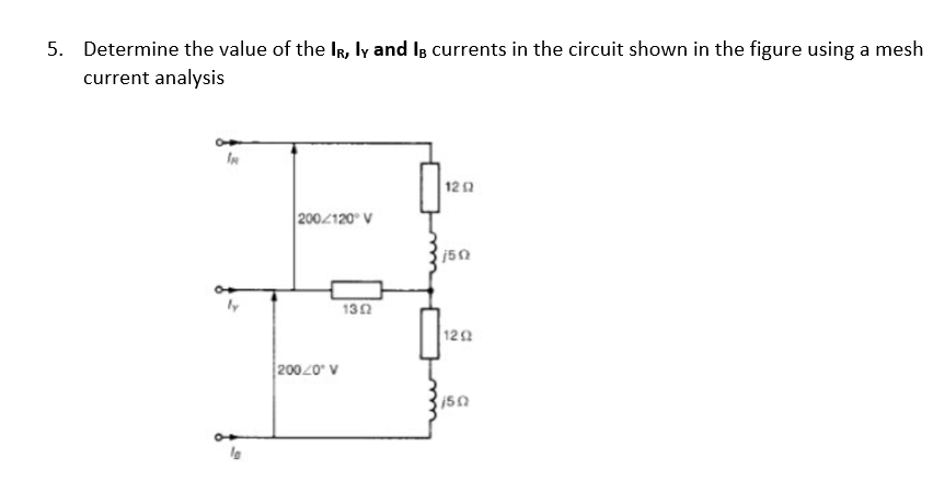 5. Determine the value of the IR, ly and Is currents in the circuit shown in the figure using a mesh
current analysis
IN
122
2002120° V
150
ly
130
122
20020 V
