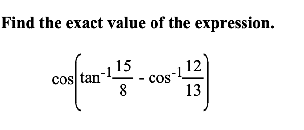 Find the exact value of the expression.
15
cos tan
8
12
cos
13
