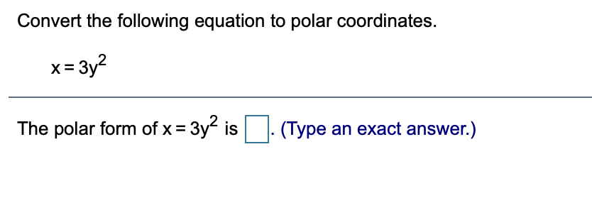 Convert the following equation to polar coordinates.
x= 3y?
The polar form of x = 3y2 is
(Type an exact answer.)
