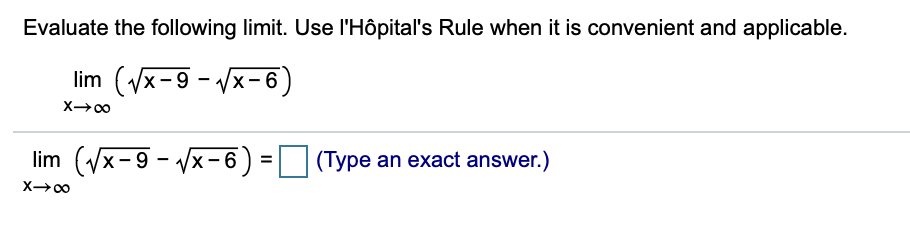 Evaluate the following limit. Use l'Hôpital's Rule when it is convenient and applicable.
lim (Vx-9 - Vx-6
X00
lim (Vx-9 - Vx-6) = (Type an exact answer.)
X00
