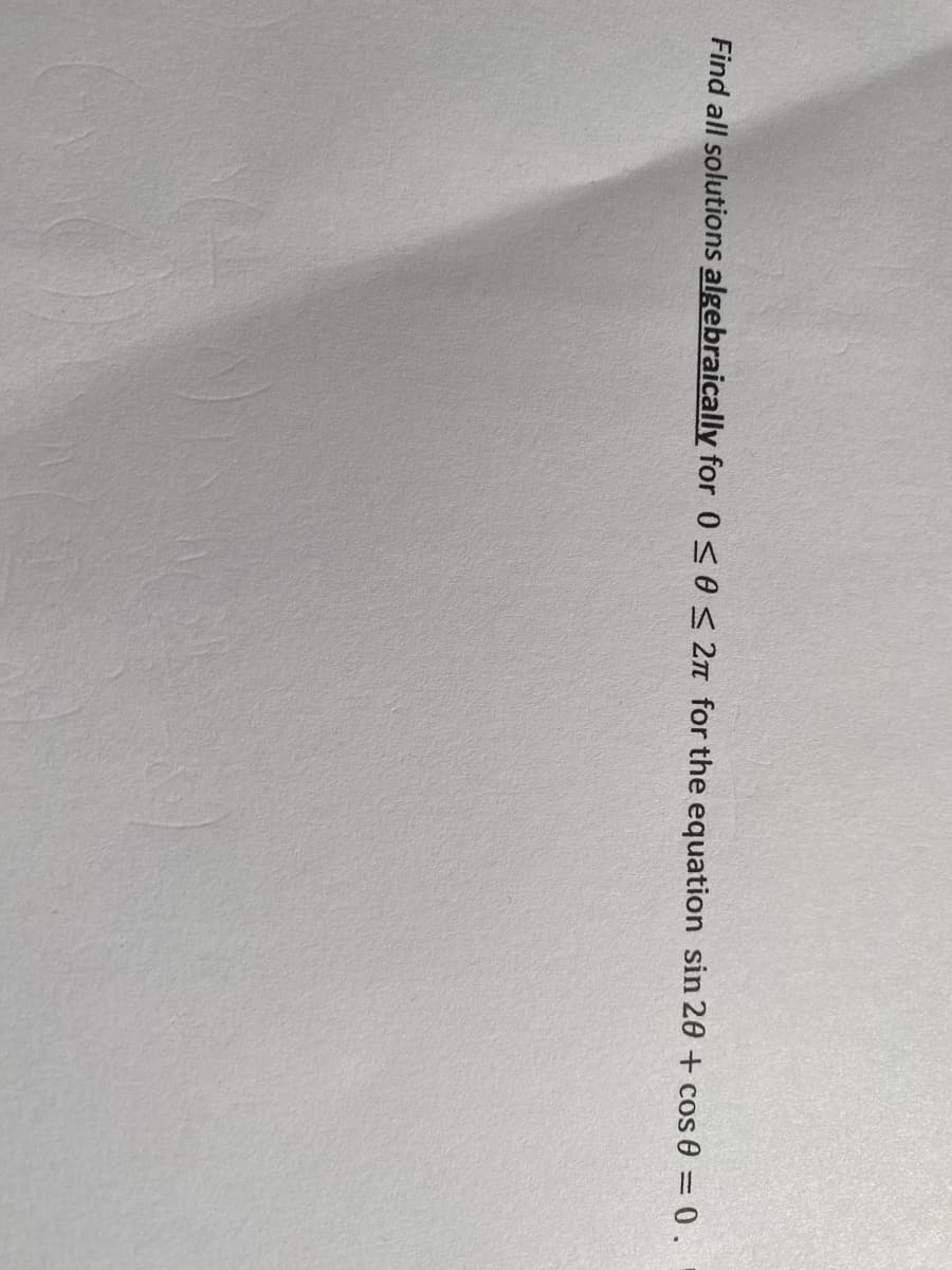 Find all solutions algebraically for 0 <0 < 2n for the equation sin 20 + cos 0 = 0 .
