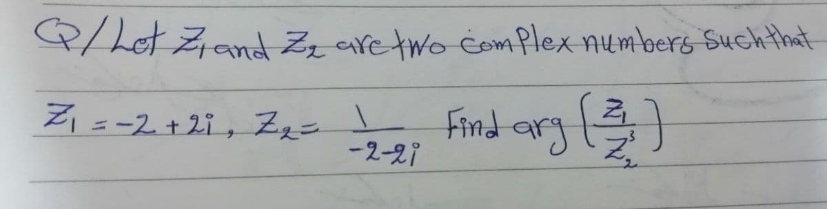 Q/het Ziand Zz aretwo complex numbers Such that
Z1 =-2+2i, Zzs
Find
-2-21

