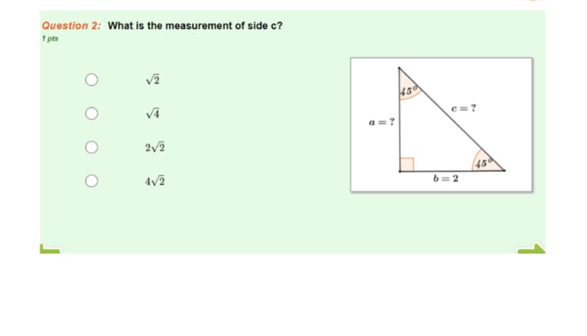 Question 2: What is the measurement of side c?
1 pts
VA
c = ?
a =?
2/2
4/2
45d
b= 2
1
