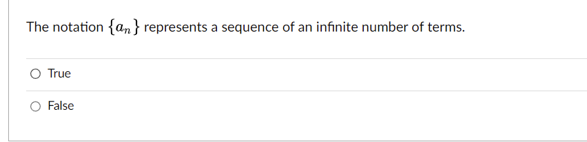 The notation {n} represents a sequence of an infinite number of terms.
O True
False