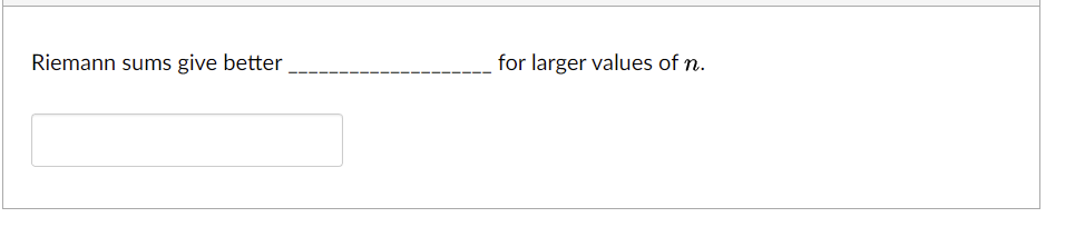 Riemann sums give better
for larger values of n.