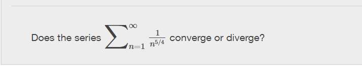 Does the series
Σ
(n=1
η /4
converge or diverge?