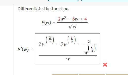 Differentiate the function.
2w2 – 6w + 4
P(w)
3w
– 2w
-
P'(w) =
(€)
