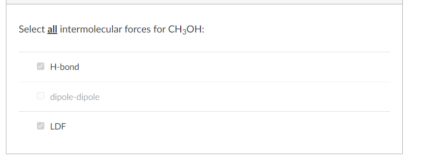 Select all intermolecular forces for CH3OH:
H-bond
O dipole-dipole
LDF
