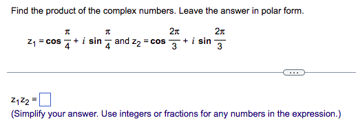 Find the product of the complex numbers. Leave the answer in polar form.
I
I
2π
2π
Z₁ = cos + i sin and z₂ = cos 3 + i sin -
3
Z122=
(Simplify your answer. Use integers or fractions for any numbers in the expression.)