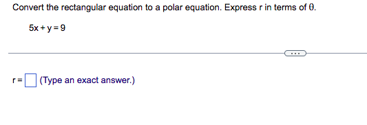 Convert the rectangular equation to a polar equation. Express r in terms of 0.
5x+y=9
(Type an exact answer.)