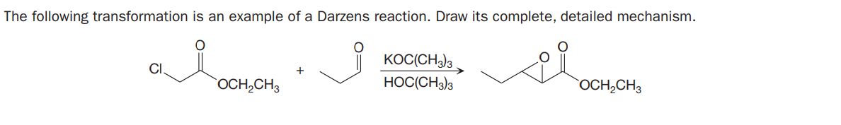 The following transformation is an example of a Darzens reaction. Draw its complete, detailed mechanism.
KOC(CH3)3
OCH,CH3
HOC(CH3)3
OCH,CH3
