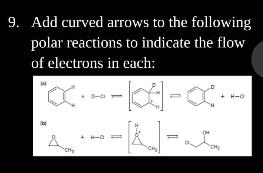 9. Add curved arrows to the following
polar reactions to indicate the flow
of electrons in each:
XX----x--
--
[A]
CH3
(a)
(b)
Å CH₂
+ D-CI
+ H-CI
OH
H
CH3
+ H-CI