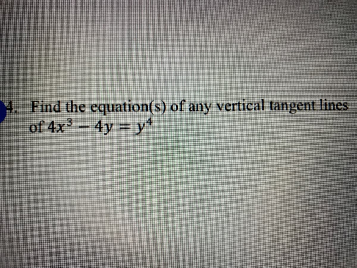 4. Find the equation(s) of any vertical tangent lines
of 4x³ – 4y = y*
