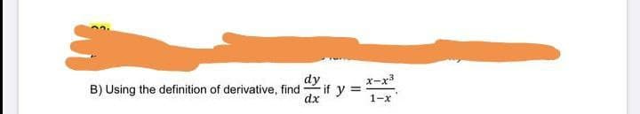 x-x3
B) Using the definition of derivative, find if y =
dy
dx
1-x
