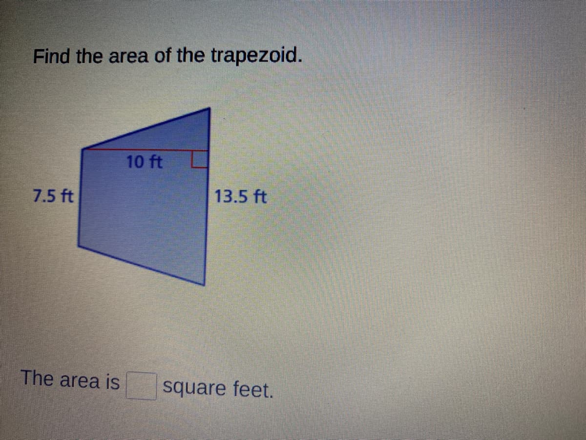 Find the area of the trapezoid.
10 ft
7.5 ft
13.5 ft
The area is
square feet.

