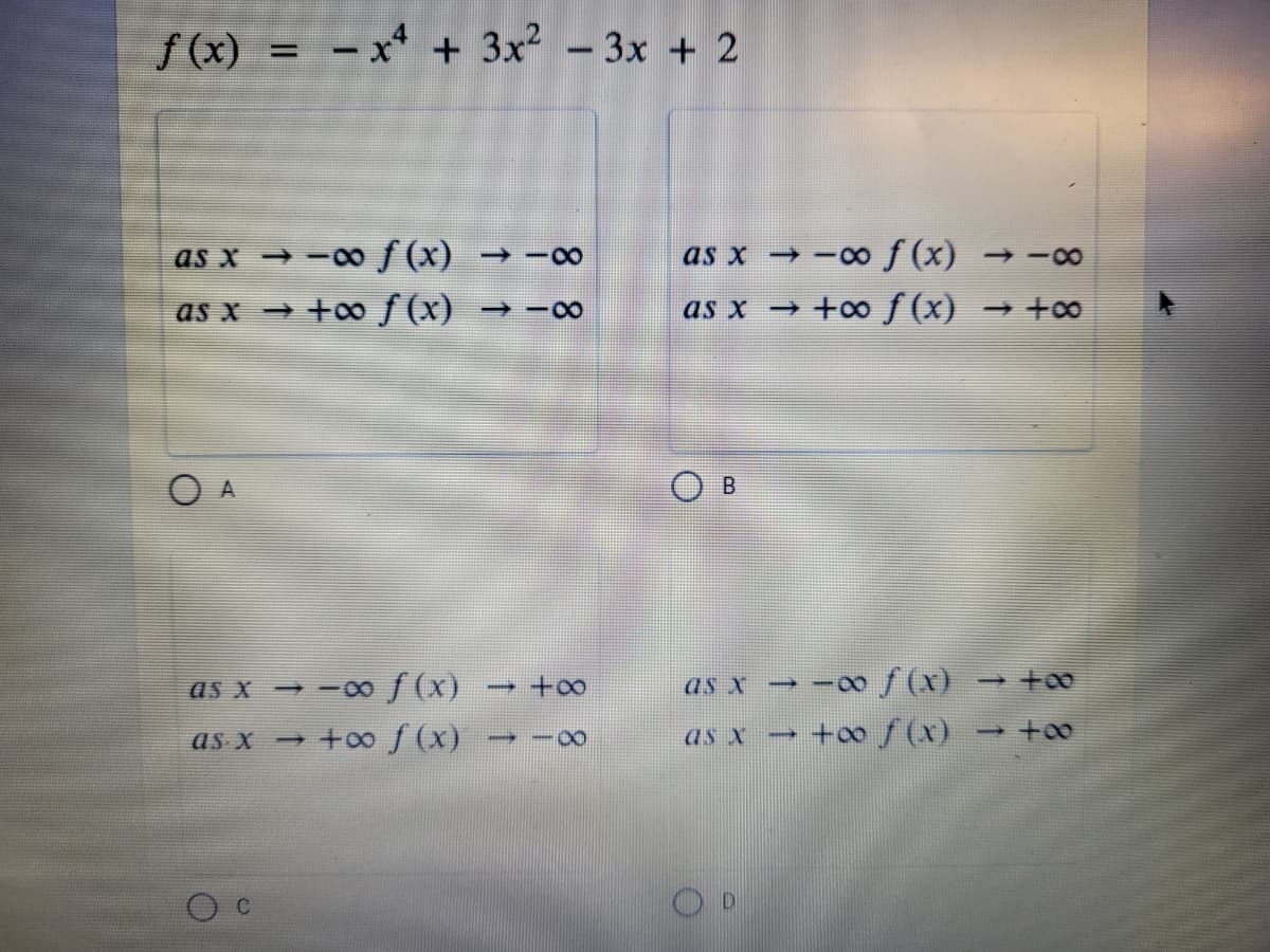 f(x) = -x* + 3x² – 3x + 2
→ -o f (x) →
→ +oo f (x) → +oo
as x --0 f (x) →
as x -
as x +o f (x) → -∞
as x
O B
as x -∞ (x)
as x -0 f (x)
as x +oo/(x)
as x
+o / (x)
C.
