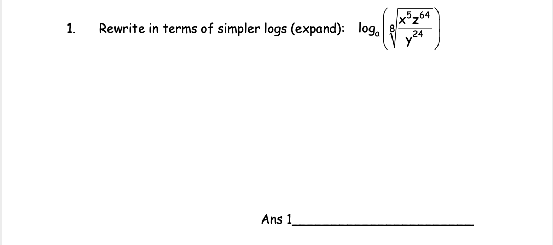 1.
Rewrite in terms of simpler logs (expand): loga
x5z64
y24
Ans 1
