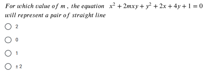 For which valuе о f m, the equation x? + 2mxу+ у? + 2х + 4у+1%3D0
will represent a pair of straight line
O 2
O 1
О +2
