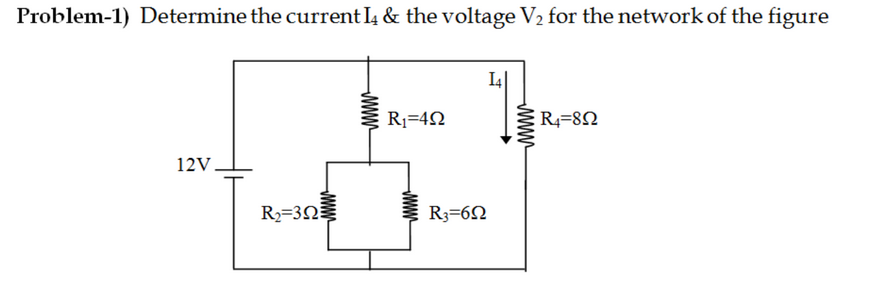 Problem-1) Determine the current I4 & the voltage V2 for the network of the figure
R=42
R4=82
12V.
R2=3N
R3=62
ww
