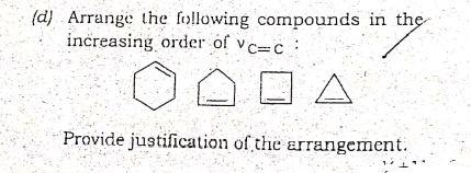 (d) Arrange the following compounds in the
increasing order of vc=c :
Vc=C
Provide justification of the arrangement.
