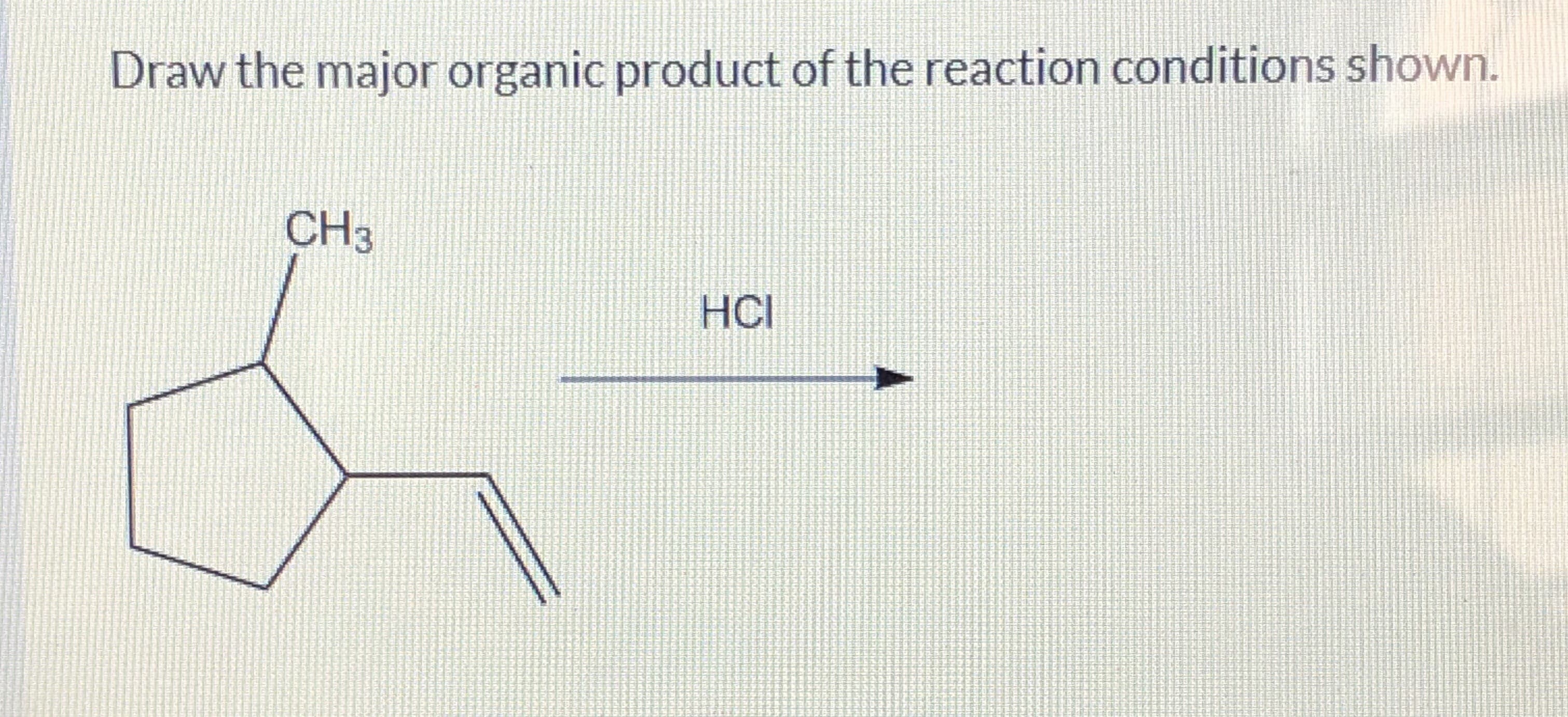 Draw the major organic product of the reaction conditions shown.
СHЗ
НСІ

