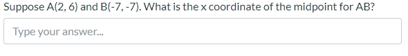 Suppose A(2, 6) and B(-7, -7). What is the x coordinate of the midpoint for AB?
Type your answer.
