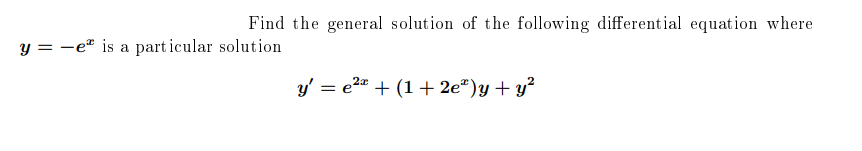 Find the general solution of the following differential equation where
y = -e® is a part icular solution
y' = e2" + (1 + 2e*)y + y²
