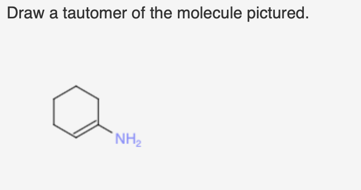 Draw a tautomer of the molecule pictured.
NH₂