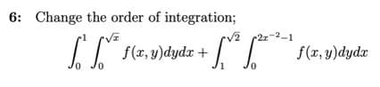 6: Change the order of integration;
V2
2x-2-1
f(x, y)dydx +
f(x, y)dydx
