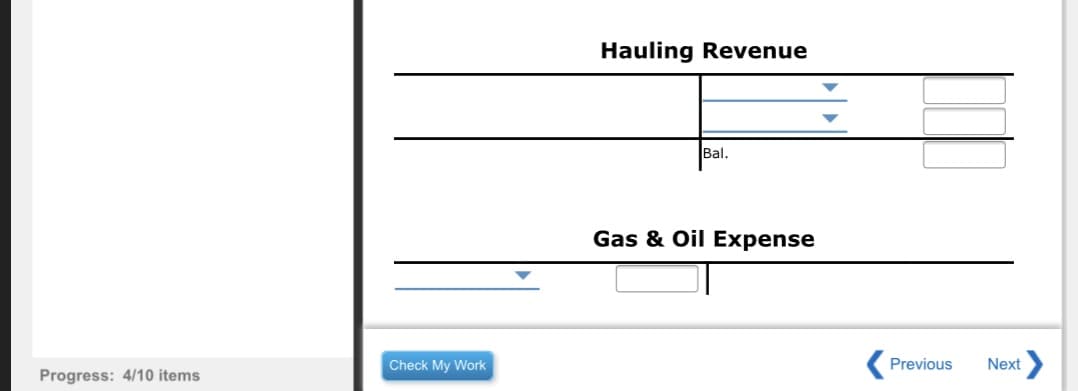 Hauling Revenue
Bal.
Gas & Oil Expense
Check My Work
Previous
Next
Progress: 4/10 items
