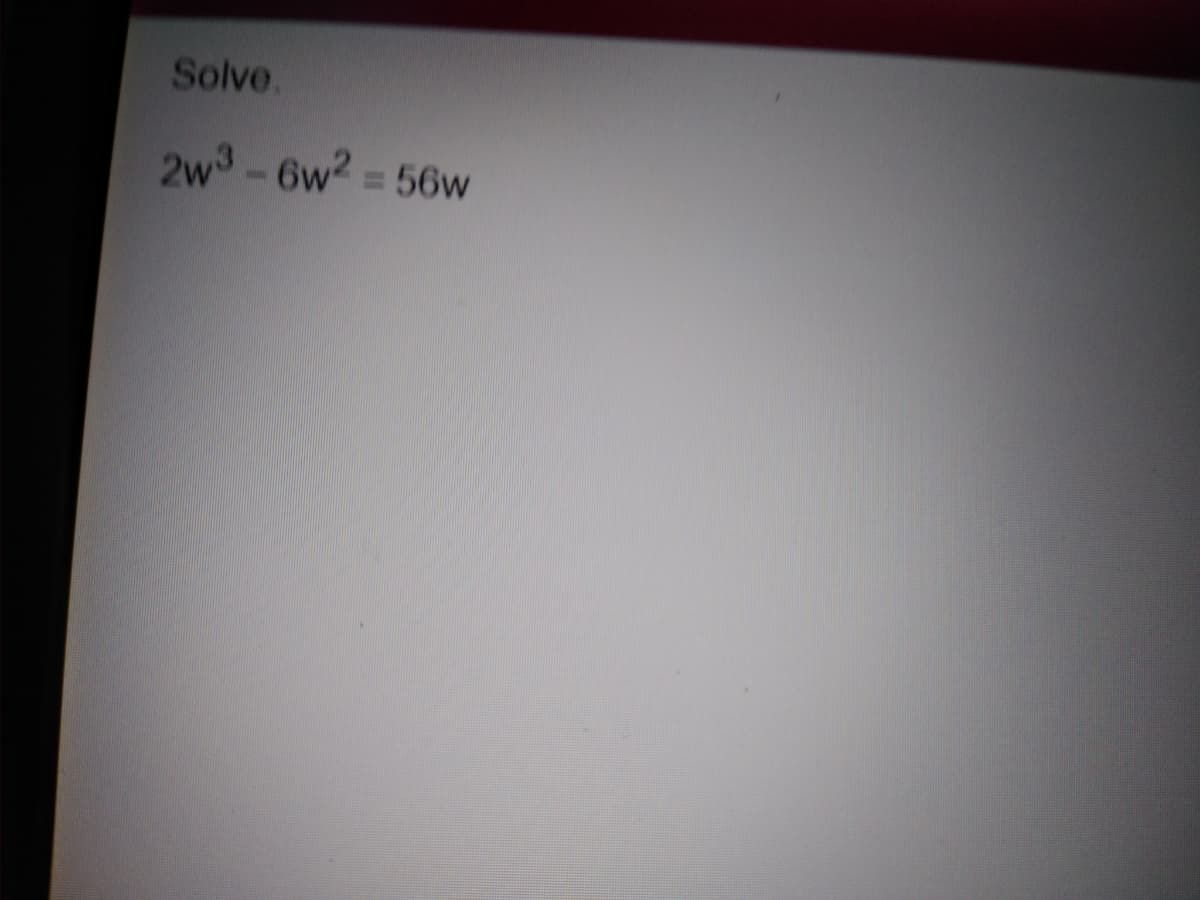 Solve.
2w-6w2 = 56w
