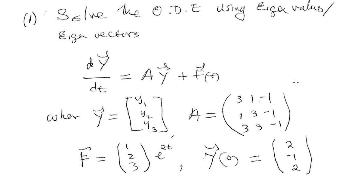 ()
w Sclve he o.D.E using
Eiger valus/
Eigea vecrers
AŸ + FM
de
3 1
-|
cwher 9 =
り。
ニ
1 3
2
-
