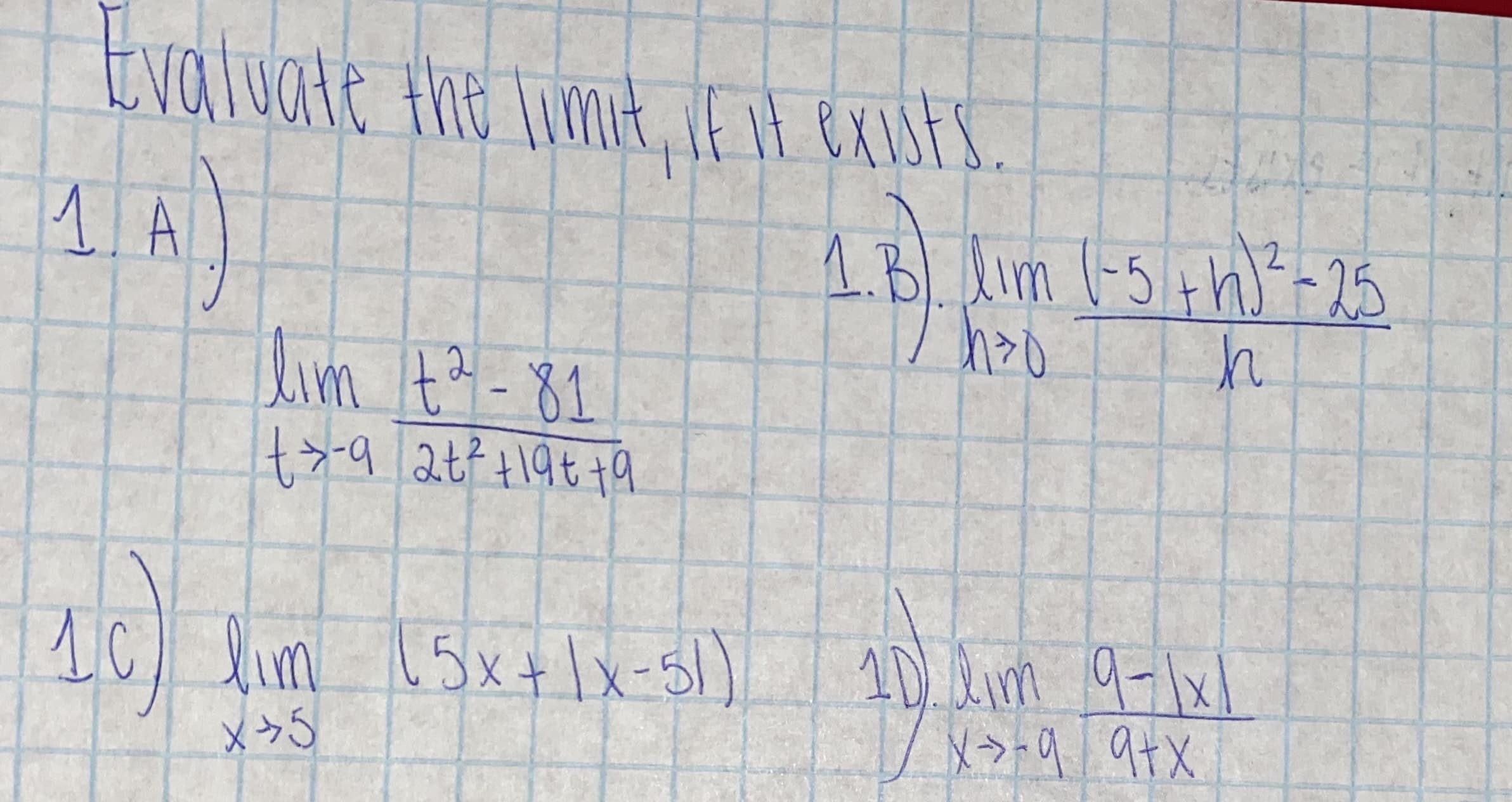 Evaluate the Timit, E iH exists.
1.B. Alm (-5+h?-25
Aim ta-81
2.
10) lim 15x+lx-5)
10.lim
9-1x1
X>+q 9+x
