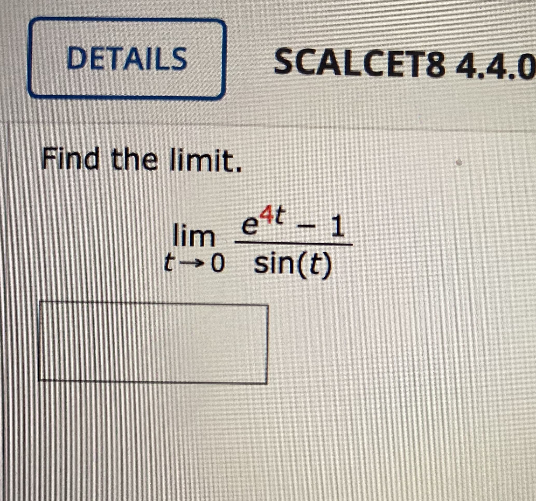 Find the limit.
e4t - 1
lim
t→0 sin(t)
