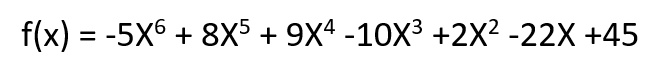 f(x) = -5X6 + 8X5 + 9X4 -10X3 +2X? -22X +45
%3D
