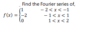 Find the Fourier series of,
- 2< x< -1
f(x) = }-2
-1< x< 1
1< x< 2
