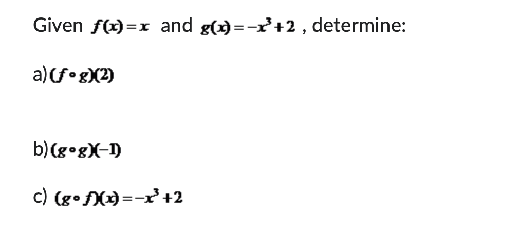 Given f(x)=x and g()=-³+2, determine:
a) (fog)(2)
b) (gºg)(-1)
c) (8°f)(x)=x²³ +2
==