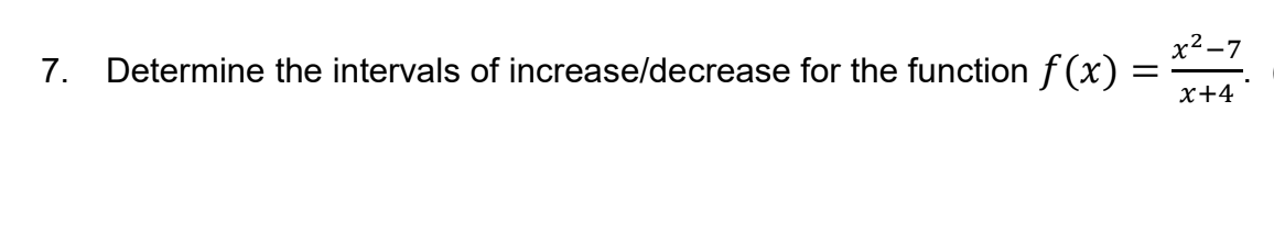 x2-7
7.
Determine the intervals of increase/decrease for the function f (x)
x+4
