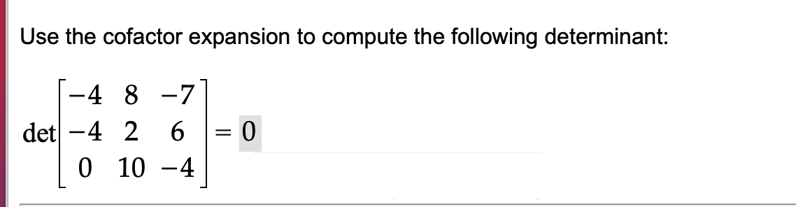 Use the cofactor expansion to compute the following determinant:
-4 8 -7
det -4 2
0 10 -4
6.
