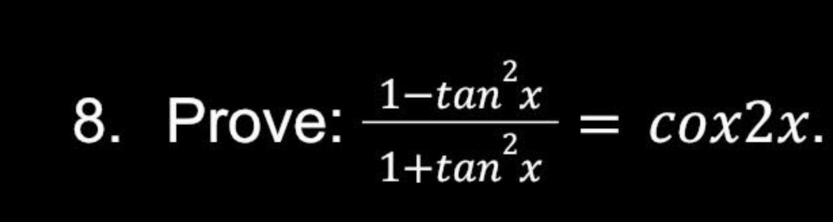 8. Prove:
2
1-tan x
2
1+tan²x
= cox2x.