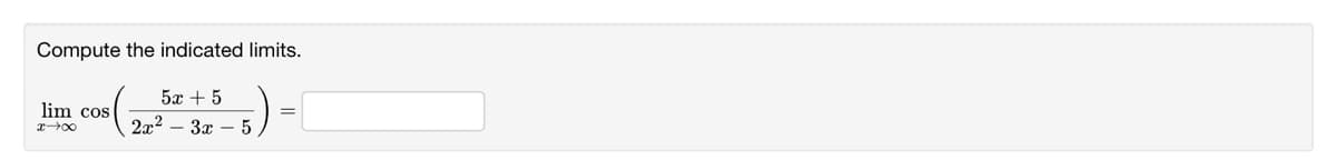 Compute the indicated limits.
5x + 5
lim cos
2x2 – 3x – 5 )
